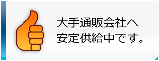 大手通販会社へ安定供給中です。
